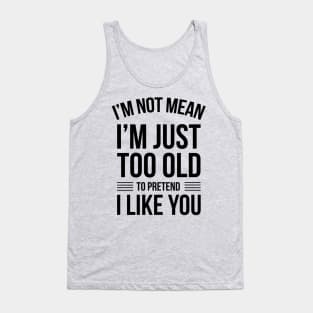 I'm Not Mean I'm Just Too Old To Like You Funny Saying Tank Top